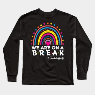 We're On A Break Teacher Off Duty Last Day Of School Summer Long Sleeve T-Shirt